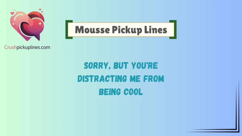 Fierce Mousse Pickup Lines With Bold Energy