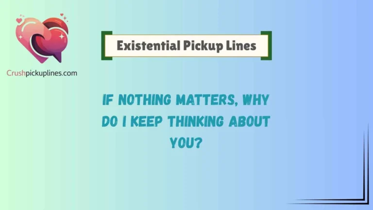 Existential Pickup Lines
